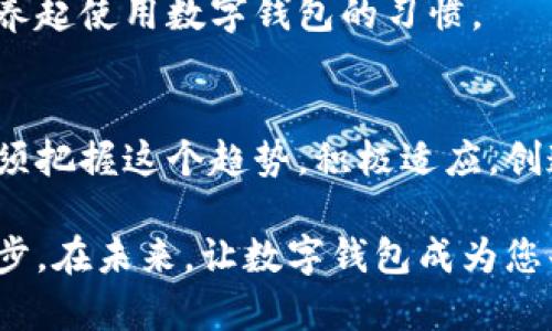 : 数字钱包的魅力：让您的购物体验更智能

数字钱包,柜台营销,购物体验/guanjianci

引言
在这个快速发展的数字时代，我们的消费方式正在经历翻天覆地的变化。传统的现金支付方式逐渐被高效便捷的数字钱包所取代。想象一下，您不再需要翻找钱包里的零钱，或者在结账时手忙脚乱，而是能够轻松扫一扫完成支付。这不仅让购物体验更加顺畅，也让我们感受到科技带来的便利。然而，在实际的柜台营销中，如何有效地推广数字钱包，吸引顾客主动使用呢？本文将围绕这个话题深入探讨，帮助您在柜台营销中充分发挥数字钱包的优势。

数字钱包的基本概念
数字钱包，顾名思义，是一种存储电子货币和支付信息的软件应用。它如同一个虚拟的钱包，用户可以在其中保存信用卡、借记卡等支付工具，以及各类优惠券和积分。想象中的数字钱包，就像一个随身携带的神奇箱子，能在任何需要购物的时刻，瞬间提供您的支付信息，让交易变得更加快速且安全。

柜台营销的核心价值
柜台营销的本质在于拉近商家与顾客的距离。面对面交流可以让顾客感受到更加人性化的服务，同时也为商家提供了更多的销售机会。在柜台推广数字钱包时，我们的目标不仅仅是在收银台完成一次交易，而是与顾客建立起信任的桥梁，让他们愿意再次光临。

激励顾客使用数字钱包的语言艺术
在柜台营销中，话术的运用至关重要。优质的话术能够将数字钱包的好处生动地传达给顾客，从而激励他们主动使用。以下是一些针对不同顾客群体的推荐话术：

h4年轻消费群体/h4
对于年轻一代，他们通常对新科技十分感兴趣。可以使用一些潮流化的语言来吸引他们：
