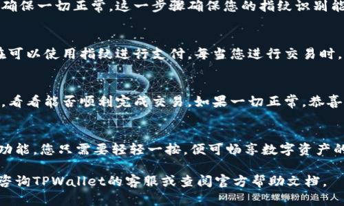 在TPWallet中设置指纹支付是一项有助于提升用户体验和安全性的功能。以下是详细的步骤，帮助您轻松完成指纹支付的设置。

步骤一：确保设备支持指纹识别
首先，请确保您的手机或设备支持指纹识别功能。大多数现代智能手机都配备了这项技术，包括iPhone、Samsung、Huawei等品牌。前往设备的设置，确认指纹识别功能已启用并且您已经添加了指纹。

步骤二：打开TPWallet应用
在您的设备上找到并打开TPWallet应用。如果您尚未下载TPWallet，可以前往应用商店搜索并安装。安装完成后，使用您的帐号和密码登录。

步骤三：进入设置菜单
在TPWallet的主界面，找到右上角的设置图标（通常是一个齿轮状的图标），点击进入设置菜单。在设置中，有多个选项供您选择，这里我们重点关注指纹支付的设置。

步骤四：选择安全设置
在设置菜单中，找到“安全”或“隐私”选项。不同版本的TPWallet可能有所不同，但此选项通常包含与支付和账户安全相关的设置。在安全设置中，您会看到“指纹支付”或“生物识别支付”等选项。

步骤五：启用指纹支付
点击“指纹支付”选项后，您将看到一个开关或选项卡，选择启用。TPWallet可能会要求您输入密码或通过其他安全验证方式确认您的身份。在确认后，指纹支付功能将被激活。

步骤六：验证指纹
接下来，您需要验证一下已注册的指纹。应用可能会要求您将手指放在指纹识别传感器上，以确保一切正常。这一步骤确保您的指纹识别能够有效地与TPWallet应用相连。

步骤七：完成设置
一旦验证成功，您将收到一个确认消息，表明指纹支付功能已成功启用。返回到主界面，您现在可以使用指纹进行支付，每当您进行交易时，系统将提示您使用指纹确认。

步骤八：测试指纹支付
为了确保设置成功，您可以进行一次小额支付测试。选择一个功能或服务，尝试使用指纹支付，看看能否顺利完成交易。如果一切正常，恭喜您，指纹支付功能已经完美设置！

结束语
指纹支付不仅让交易更加快捷安全，还可以降低输入密码的麻烦。通过TPWallet的指纹支付功能，您只需要轻轻一按，便可畅享数字资产的便利。当然，请确保您的设备安全，定期查看账户和交易记录，以防止任何不必要的安全风险。

希望以上信息能帮助您顺利设置TPWallet的指纹支付功能！如果您有其他任何问题，请随时咨询TPWallet的客服或查阅官方帮助文档。