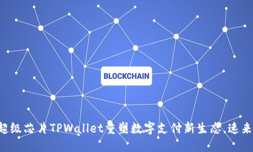 三星超级芯片TPWallet重塑数字支付新生态，速来了解！