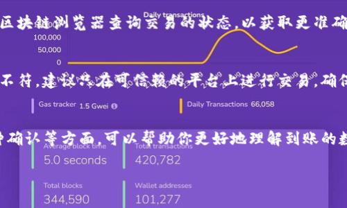 很高兴你提到tpwallet买币到账数量的问题。这个情况可能由于多种原因造成，以下是一些常见的可能性和解决方案。

1. 交易手续费的影响
当你通过tpwallet进行买币交易时，通常会涉及一定的交易手续费。这些手续费可能会在你购买的数量中被扣除，从而导致到账的实际数量少于你预期的金额。建议你在下单前查看相关交易的手续费说明，以便于对到账数量有一个清晰的估算。

2. 网络拥堵情况
在某些情况下，区块链网络可能会出现拥堵情况，这会导致交易处理时间延长，这意味着在你的钱包中显示的到账数量可能会有所延迟。在这种情况下，耐心等待一段时间，通常交易最终会到账。如果长时间未到账，可以查看交易的状态，确认是否已经成功完成。

3. 选择的币种问题
不同的币种可能会有不同的到账规则，有的可能需要较长的确认时间。如果你使用的是新兴或者不太成熟的币种，到账数量可能会与众不同，建议提前查看相关币种的交易处理规则。

4. 钱包地址输入错误
确保你在tpwallet中输入的接收地址正确无误。如果发生地址错误，资金可能会被转到另一个地址上。仔细核对每一个字符，确认无误，以免造成损失。

5. tpwallet的技术问题
有时tpwallet本身可能会出现系统故障，导致数据同步问题，从而影响到账数量的显示。这时，你可以尝试刷新应用程序或者登出重新登录。如果问题依然存在，建议联系tpwallet的客服寻求技术支持。

6. 交易确认情况
有些交易需要区块链网络进行确认，如果你在一个未确认的状态下查询，到账数量可能并不准确。可以通过区块链浏览器查询交易的状态，以获取更准确的信息。

7. 诈骗或错误的信息
最后，要警惕网络上的诈骗信息。有些网站或个人可能会发布虚假的买币信息，导致你实际到账数量和预期不符。建议只在可信赖的平台上进行交易，确保交易的安全。

总结
在使用tpwallet进行买币交易时，到账数量不对可能由多种因素造成。仔细检查交易手续费、网络状态、币种确认等方面，可以帮助你更好地理解到账的数量。如果遇到无法解决的问题，及时联系tpwallet的客服将是一个不错的选择。

希望以上内容能够帮助你更好地理解tpwallet的买币到账情况！如果还有其他问题，欢迎随时提问。