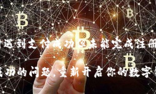 如果你在使用TPWallet进行注册时遇到支付成功但未能完成注册的问题，请按照以下步骤进行解决：

### 解决TPWallet注册支付未成功的问题，重新开启你的数字钱包之旅！