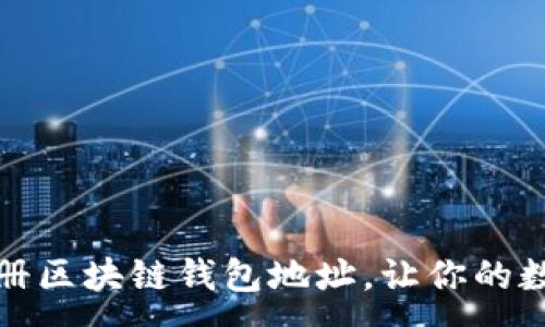 :
一步步教你注册区块链钱包地址，让你的数字资产更安全