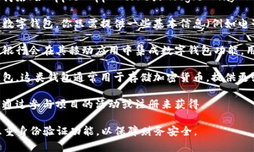 数字钱包通常可以通过以下几种方式获得：

1. **下载移动应用**：许多数字钱包是以应用程序的形式存在，你可以在智能手机的应用商店（如Apple App Store或Google Play Store）中搜索并下载。常见的数字钱包应用包括PayPal、Venmo、Crypto.com、Coinbase等。

2. **注册在线平台**：一些数字钱包服务提供商允许用户在其网站上注册账户，从而创建数字钱包。你只需提供一些基本信息（例如电子邮件、电话号码）并设置安全密码。

3. **通过银行或金融机构**：许多银行和信用合作社提供自己的数字钱包服务。有些贵族银行会在其移动应用中集成数字钱包功能，用户可以在账户设置中启用并使用该服务。

4. **取手动方式购买**：在一些特定情况下，可以通过购买特定的硬件钱包来获得数字钱包。这类钱包通常用于存储加密货币，提供更强的安全性。

5. **参与区块链项目**：某些区块链项目会向用户分发数字钱包以便存储其代币。你可以通过参与项目的活动或注册来获得。

在选择数字钱包时，请确保选择可靠和安全的平台，仔细阅读用户协议，并设置强密码和双重身份验证功能，以保障财务安全。