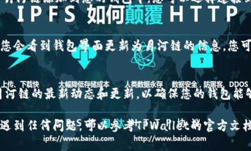 要在TPWallet上添加月河链（Yuehe Chain），您需要按照以下步骤进行操作。具体步骤可能因为应用版本和更新而有所不同，但通常如下所示：

步骤1：下载和安装TPWallet
首先，确保您的智能手机上已安装TPWallet。如果您尚未下载，可以前往Google Play商店或Apple App Store搜索“TPWallet”，然后下载并安装该应用。

步骤2：打开TPWallet并创建/导入钱包
打开TPWallet后，您可以选择创建一个新的钱包，或者导入已经存在的钱包。如果您是第一次使用TPWallet，请按照应用内的指示创建一个新的钱包。

步骤3：进入链管理界面
在TPWallet的主界面上，您会看到一个“链”或“网络”选项。点击这个选项来进入链管理界面。在这里，您可以查看已添加的区块链以及其他可添加的链。

步骤4：添加新网络
在链管理界面，寻找一个名为“添加网络”或“添加自定义链”的按钮。点击这个按钮，您将进入添加网络的页面。

步骤5：输入月河链的配置信息
在添加网络的页面，您需要输入月河链的相关配置信息。以下是可能需要的参数：
ul
listrong网络名称：/strong月河链/li
listrongRPC URL：/strong（查找月河链的官方文档得到相关URL）/li
listrong链ID：/strong（通常可以在月河链的官方网站找到）/li
listrong货币符号：/strong（例如：YH）/li
listrong区块浏览器 URL：/strong（可选，提供区块链浏览器的链接）/li
/ul

步骤6：保存并连接
在输入完所有必要信息后，点击“保存”或“添加”按钮。TPWallet将会将月河链添加到您的钱包中，您可以选择连接到这个网络。

步骤7：确认连接
在链管理界面中，找到您刚刚添加的月河链，选择连接它。成功连接后，您会看到钱包界面更新为月河链的信息，您可以开始进行相关操作，比如转账、发送token等。

结语
通过以上步骤，您就成功在TPWallet上添加了月河链。记得定期查看月河链的最新动态和更新，以确保您的钱包能够正常使用，同时也要妥善保管您的私钥和助记词，保障您的资产安全。

希望这个指南能帮助您顺利添加月河链到TPWallet中！如果在过程中遇到任何问题，可以参考TPWallet的官方文档或寻求社区的支持。