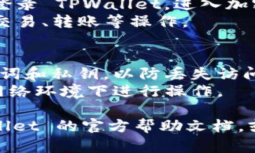 要登录自己的 TPWallet（一个用于管理加密货币钱包的应用程序），您可以按照以下步骤进行操作：

### 第一步：下载 TPWallet 应用
1. **App Store 或 Google Play**：根据您的设备类型（iOS 或 Android）从相应的应用商店下载 TPWallet 应用。
2. **官方网站**：您也可以访问 TPWallet 的官方网站，获取最新版本的下载链接。

### 第二步：安装应用
1. **安装过程**：下载完成后，点击安装按钮，根据提示完成安装过程。
2. **打开应用**：安装成功后，点击 TPWallet 图标，打开应用。

### 第三步：登录账户
1. **选择登录方式**：在应用首页，您通常会看到不同的登录方式，如“使用助记词登录”、“使用私钥登录”或“使用密码登录”。
2. **输入信息**：
   - **助记词**：如果选择使用助记词登录，请确保您能准确输入您的助记词。
   - **私钥**：如果选择使用私钥，请确保输入的私钥无误。
   - **密码**：如果您使用过密码保护，也请在这里输入正确的密码。
3. **确认安全信息**：有些应用可能会要求您确认安全信息，例如设置的安全问题。

### 第四步：验证身份
1. **双重验证**：为了提高安全性，TPWallet 可能会要求您完成双重验证步骤，确保您的身份。
2. **接收验证码**：通常会通过短信或电子邮箱向您发送验证码，输入验证码以完成验证。

### 第五步：成功登录
1. **进入钱包界面**：完成所有步骤后，您将成功登录 TPWallet，进入加密货币管理界面。
2. **查看资产**：您可以查看您的数字资产，进行交易、转账等操作。

### 小贴士
- **备份信息**：建议在创建钱包时务必备份助记词和私钥，以防丢失访问权限。
- **安全性**：请确保设备安全，避免在不安全的网络环境下进行操作。

如果在登录过程中遇到任何困难，可以查阅 TPWallet 的官方帮助文档，或联系客户支持以获得进一步的帮助。