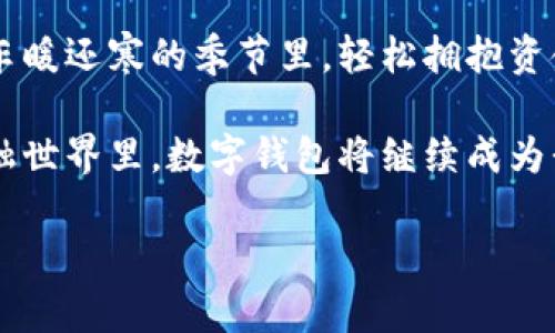 数字钱包理财：解锁财富增长的钥匙

数字钱包, 理财, 财富增长/guanjianci

引言：迎接数字化理财时代

在现代快节奏的生活中，传统的理财方式似乎渐渐被年轻一代所抛弃。人们对于理财的定义正在发生深刻的改变，如今，数字钱包已经成为了我们生活中不可或缺的一部分，而它所承载的理财功能也在不断提升。

数字钱包的崛起：从便捷支付到理财利器

数字钱包，不再仅仅是一个用来存放充值卡、会员卡和支付信息的简单工具。想象一下，当你走在繁华的商业街，手中的数字钱包不仅能帮你轻松支付，还能进行各种投资理财。无论是股票、基金还是加密货币，数字钱包都能将传统的理财方式化繁为简，直接在掌心实现。

比如，某个阳光明媚的午后，你坐在咖啡馆的露台上，享用一杯浓香的咖啡，翻开手机屏幕，轻松几指滑动，就能查看自己的总资产状况，投资收益，甚至是市场走势。在过去，这些可能需要你耳悬时间与繁复的计算，但如今，数字钱包让所有变得如此简单。

数字钱包理财的具体功能

数字钱包的理财功能不断演进，现在它能够提供的服务可谓五花八门。以某个知名数字钱包为例，它不仅为用户提供了多种基金、股票和债券的购买选项，还能根据用户的消费习惯和风险偏好进行智能推荐。这里面蕴含的智能投资理念，让每一位普通用户都能像专业投资者一样，轻松做出理财决策。

更值得一提的是，数字钱包通常会与各大银行或金融机构进行合作，推出一些优惠活动，例如免手续费、利率更高的定投方案等。你可以想象，只需简单的几个步骤，快捷的账户链接和确认后，便可以安坐家中，轻松开始财富增值之旅。

风险与安全：理财需谨慎

虽然数字钱包提供了便利的理财功能，但仍需谨慎对待。想象一下，如果没有强有力的安全措施，用户的个人信息和财产可能面临被盗用的风险。在这个信息化如此发达的时代，一个简单的密码泄露，就可能导致资产的严重损失。

因此，在选择数字钱包的时候，安全性应该成为你考量的重要标准。例如，查看该钱包是否采用了多重身份验证、数据加密等技术。另外，知名品牌在用户数据保护方面，往往也会体现出更高的信誉与责任感。

案例分享：成功的数字钱包投资

我们来看一个真实的案例，某位年轻的职员小李，他一直采用某知名数字钱包的理财功能。在初次接触时，他仅仅将多余的闲钱存入钱包中的一个稳健型基金。每个月的一小部分收入定投，使得他的财富在一年后回报了近15%的收益。

渐渐地，他对投资产生了更大的兴趣，发现数字钱包也有股票的投资功能。经过一段时间的学习与调研，他选择了一些表现良好的科技股，再次凭借数字钱包的便捷性，成功实现了资产的快速积累。在短短的几年时间内，他的财富通过数字钱包实现了翻倍，这仿佛是一个属于他的财富增值故事。

邮轮上的理财：更多可能性和未来展望

让我们游览另一条理财之路：使用数字钱包在旅行中的投资。在美丽的小岛上，阳光照耀着碧蓝的大海，很多人或许在享受度假的同时，也会思考如何有效理财。这种机遇也正是数字钱包的一种全新玩法。当你正在享受无忧假期时，随时随地通过数字钱包进行投资，抓住每一个弹出的市场机会，理财变得如此灵活且富有情趣。

总结：用数字钱包开启理财新篇章

综上所述，数字钱包提供的不仅仅是购物的便利，更是一个全新的理财平台。它打破了传统理财与数字化生活之间的壁垒，让每一个人都能在这个乍暖还寒的季节里，轻松拥抱资金运作的温暖阳光。然而，理财的快乐也伴随着责任，只有在确保安全和知情的前提下，才能真正享受数字钱包带来的财富增值乐趣。

相信在不久的将来，数字钱包的理财功能将更加丰富，而我们也能够更加从容地在这个充满机遇的数字时代中，掌握属于自己的财富。在未来的金融世界里，数字钱包将继续成为我们通向财富自由的一把钥匙。

那么，让我们从今天起，携手数字钱包，开启财富增长的新旅程吧！