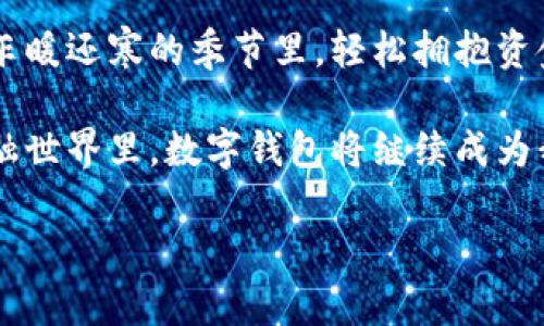 数字钱包理财：解锁财富增长的钥匙

数字钱包, 理财, 财富增长/guanjianci

引言：迎接数字化理财时代

在现代快节奏的生活中，传统的理财方式似乎渐渐被年轻一代所抛弃。人们对于理财的定义正在发生深刻的改变，如今，数字钱包已经成为了我们生活中不可或缺的一部分，而它所承载的理财功能也在不断提升。

数字钱包的崛起：从便捷支付到理财利器

数字钱包，不再仅仅是一个用来存放充值卡、会员卡和支付信息的简单工具。想象一下，当你走在繁华的商业街，手中的数字钱包不仅能帮你轻松支付，还能进行各种投资理财。无论是股票、基金还是加密货币，数字钱包都能将传统的理财方式化繁为简，直接在掌心实现。

比如，某个阳光明媚的午后，你坐在咖啡馆的露台上，享用一杯浓香的咖啡，翻开手机屏幕，轻松几指滑动，就能查看自己的总资产状况，投资收益，甚至是市场走势。在过去，这些可能需要你耳悬时间与繁复的计算，但如今，数字钱包让所有变得如此简单。

数字钱包理财的具体功能

数字钱包的理财功能不断演进，现在它能够提供的服务可谓五花八门。以某个知名数字钱包为例，它不仅为用户提供了多种基金、股票和债券的购买选项，还能根据用户的消费习惯和风险偏好进行智能推荐。这里面蕴含的智能投资理念，让每一位普通用户都能像专业投资者一样，轻松做出理财决策。

更值得一提的是，数字钱包通常会与各大银行或金融机构进行合作，推出一些优惠活动，例如免手续费、利率更高的定投方案等。你可以想象，只需简单的几个步骤，快捷的账户链接和确认后，便可以安坐家中，轻松开始财富增值之旅。

风险与安全：理财需谨慎

虽然数字钱包提供了便利的理财功能，但仍需谨慎对待。想象一下，如果没有强有力的安全措施，用户的个人信息和财产可能面临被盗用的风险。在这个信息化如此发达的时代，一个简单的密码泄露，就可能导致资产的严重损失。

因此，在选择数字钱包的时候，安全性应该成为你考量的重要标准。例如，查看该钱包是否采用了多重身份验证、数据加密等技术。另外，知名品牌在用户数据保护方面，往往也会体现出更高的信誉与责任感。

案例分享：成功的数字钱包投资

我们来看一个真实的案例，某位年轻的职员小李，他一直采用某知名数字钱包的理财功能。在初次接触时，他仅仅将多余的闲钱存入钱包中的一个稳健型基金。每个月的一小部分收入定投，使得他的财富在一年后回报了近15%的收益。

渐渐地，他对投资产生了更大的兴趣，发现数字钱包也有股票的投资功能。经过一段时间的学习与调研，他选择了一些表现良好的科技股，再次凭借数字钱包的便捷性，成功实现了资产的快速积累。在短短的几年时间内，他的财富通过数字钱包实现了翻倍，这仿佛是一个属于他的财富增值故事。

邮轮上的理财：更多可能性和未来展望

让我们游览另一条理财之路：使用数字钱包在旅行中的投资。在美丽的小岛上，阳光照耀着碧蓝的大海，很多人或许在享受度假的同时，也会思考如何有效理财。这种机遇也正是数字钱包的一种全新玩法。当你正在享受无忧假期时，随时随地通过数字钱包进行投资，抓住每一个弹出的市场机会，理财变得如此灵活且富有情趣。

总结：用数字钱包开启理财新篇章

综上所述，数字钱包提供的不仅仅是购物的便利，更是一个全新的理财平台。它打破了传统理财与数字化生活之间的壁垒，让每一个人都能在这个乍暖还寒的季节里，轻松拥抱资金运作的温暖阳光。然而，理财的快乐也伴随着责任，只有在确保安全和知情的前提下，才能真正享受数字钱包带来的财富增值乐趣。

相信在不久的将来，数字钱包的理财功能将更加丰富，而我们也能够更加从容地在这个充满机遇的数字时代中，掌握属于自己的财富。在未来的金融世界里，数字钱包将继续成为我们通向财富自由的一把钥匙。

那么，让我们从今天起，携手数字钱包，开启财富增长的新旅程吧！