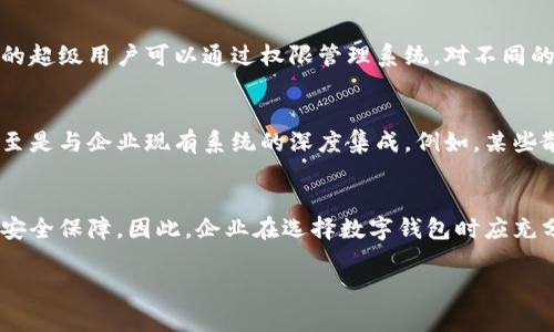 对公数字钱包的等级划分通常会根据不同的使用场景、功能和管理要求等因素进行分类。下面是一种比较常见的等级划分方式，供您参考：

一、基础级钱包
基础级钱包通常适用于小型企业或初创公司，主要功能包括基本的资金存储和转账。其特点在于操作简单、易于上手。基础级钱包的安全措施相对基本，主要依靠密码保护和身份验证。这种钱包适合初步进行数字交易的企业，帮助他们逐步适应电子支付的环境。

二、标准级钱包
标准级钱包适合中型企业，提供更多的功能和管理选项，比如支持多种货币、支持批量支付和收款。这种钱包通常会有更严格的安全措施，例如双重认证、交易限额设置等。标准级钱包还可以提供交易记录分析，帮助企业进行财务管理和决策。对于那些已经发展到一定规模，并希望现金流和支付流程的企业来说，这种钱包无疑是更好的选择。

三、高级级钱包
高级级钱包则是面向大型企业或跨国公司的产品，具备全面的功能和极高的安全性。这种钱包通常支持跨境交易、API集成、区块链技术，以及更加复杂的财务分析和报告功能。高级级钱包的超级用户可以通过权限管理系统，对不同的员工和部门进行权限分配。这为企业内部的财务管理和风控提供了极大的便利。此外，高级级钱包通常会伴随着专业的客户支持服务，确保企业在使用过程中遇到问题能够得到及时解决。

四、定制级钱包
对于一些特殊需求的企业，定制级钱包能够提供量身定制的方案。这类钱包的设计和功能模块可以根据企业的具体需求进行调整，可能涉及到多层级的用户管理、特定行业的合规要求、甚至是与企业现有系统的深度集成。例如，某些散货贸易公司可能需要与供应链管理系统无缝连接，以实现实时监控和资金结算，定制级钱包恰好能够提供这样的解决方案。

五、总结
无论企业规模如何，选择合适等级的数字钱包都是财务管理、提升交易效率的重要一步。基础级钱包适合刚入门的企业，而标准级、高级级及定制级钱包则能够提供更丰富的功能和更高的安全保障。因此，企业在选择数字钱包时应充分考虑自身的需求与发展规划，以便做出明智的决策。

以上是关于对公数字钱包等级划分的详细介绍，希望能对您有所帮助。