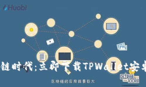 解锁区块链时代：立即下载TPWallet安卓官方APP