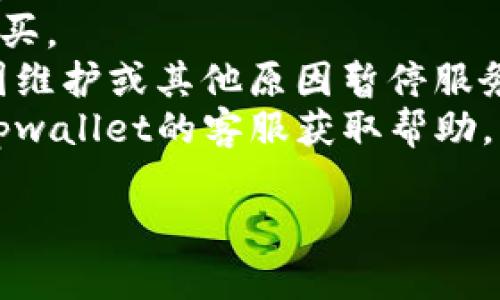 很抱歉，你提到的问题似乎涉及具体的加密货币钱包或交易平台的使用。如果“tpwallet”无法完成购买币种的操作，建议你可以考虑以下几个步骤：

1. **检查网络连接**：确保你的设备连接到稳定的互联网。
2. **账户验证**：确认你的账户是否完成了所需的验证流程。
3. **钱包余额**：确保你的tpwallet中有足够的余额进行购买。
4. **市场状态**：查看当前市场是否正常，有时交易平台会因维护或其他原因暂停服务。
5. **联系客服**：如果以上步骤都没有解决问题，可以联系tpwallet的客服获取帮助。

如果你有任何其他具体问题或想要更详细的信息，请告诉我！