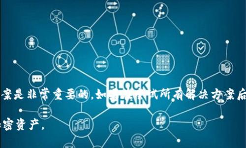 在使用TPWallet或其他加密钱包时，如果你发现已经收款但资产显示为零，这可能会让人感到困惑和不安。接下来，我将详细介绍可能的原因以及解决方法，希望帮助你解决这一问题。

可能的原因一：区块链确认延迟
在区块链网络上，所有的交易都需要经过确认。不同的区块链有不同的确认时间，有些可能需要几分钟，而有些则可能需要更长的时间。如果你的交易刚刚被发送，可能是因为它还没有被网络确认。在这种情况下，你可以耐心等待一段时间，再查看你的资产状况。

可能的原因二：转账地址错误
在进行转账时，如果错误地输入了目标地址，你的资产可能会转到错误的地址，导致你在自己的钱包中看不到这些资产。请确保你仔细检查了转账地址，确保它是正确的。如果你怀疑是这个问题，你可以使用区块链浏览器查询相关的交易记录，查看资金流向。

可能的原因三：网络费用不足
有时候，由于网络繁忙或手续费不足，交易可能会被延迟处理，甚至未能被处理。在确认交易之前，你的资产可能不会显示。确保在转账时选择合适的手续费，这样交易更有可能快速处理。

可能的原因四：钱包软件错误
TPWallet等钱包应用有时可能会出现软件错误或故障，导致资产显示不正常。你可以尝试重启应用程序或更新到最新版本，看看是否能解决问题。如果问题依旧存在，考虑卸载后重新安装应用。

可能的原因五：同步问题
有时，钱包可能未能与区块链网络成功同步，这会导致资产显示不准确。一般情况下，钱包会在后台自动同步，但如果网络状况不佳，可能会导致延迟。检查你的网络连接，确保钱包能够正常同步。

可能的原因六：资产在不同链上
尤其是在使用多链钱包时，可能会出现你的资产在另一条链上（如ERC20与BSC）却没有在当前链上显示。请检查你所持有的资产所在链，并确保你在正确的网络上查看资产。

如何解决该问题
如果你发现资产为零，可以按照以下步骤进行排查和解决：
ol
    li等待一段时间，查看交易是否得到确认。/li
    li核实目标地址，确保转账正确。/li
    li检查网络费用，确保费用足够。/li
    li尝试重启应用程序，并进行更新或重新安装。/li
    li检查网络连接，确保钱包与区块链同步。/li
    li确认资产所在的链，确保在正确的网络上查看。/li
/ol

总结
资产显示为零的问题虽然令人困惑，但通常是由上述几个原因引起的。无论是技术问题还是操作失误，冷静寻找解决方案是非常重要的。如果在尝试所有解决方案后仍然遇到问题，可以联系TPWallet的客户支持，寻求进一步的帮助和指导。保持耐心和警觉，总会找到解决问题的办法。

通过这些阐述，希望能够帮助你更好地理解和处理TPWallet中资产为零的问题，确保你能够安全、顺利地管理自己的加密资产。