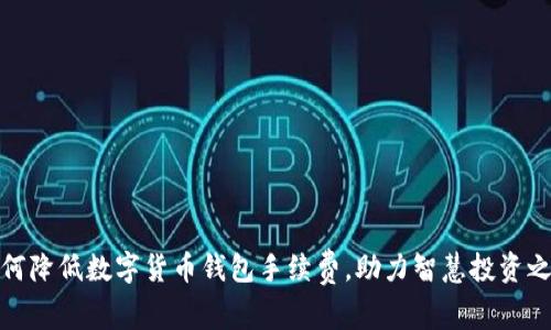 如何降低数字货币钱包手续费，助力智慧投资之路
