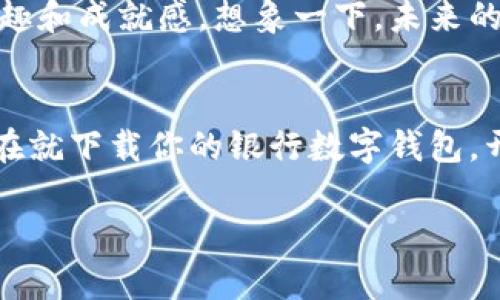 提升生活品质，尽享数字钱包的便捷与安全

数字钱包, 银行, 便捷支付/guanjianci

拥抱数字化：未来支付的新方式
在这个科技迅猛发展的时代，数字化生活方式已成为我们的常态。你是否已经感受到手机成为生活中不可或缺的伙伴？它不仅能打电话、发信息，更可以轻松管理我们的财务。当今，银行数字钱包应运而生，正如晨曦中的第一缕阳光，照亮我们前行的路，带给我们更高效、便捷的支付体验。

轻松支付，省时省力
想象一下，早晨你走在熙熙攘攘的街道上，手中提着咖啡和早餐，突如其来的电话提醒你，快去超市购买日用品。此时你不需要在口袋中翻找零钱，也不需要在自助结账机前排长队，轻轻一触，你的数字钱包便为你处理了这一切。无论是扫码支付，还是一键支付，数字钱包让生活的每一个瞬间都变得简单如晨雾中的老桥，清晰而平顺。

安全保障，资金无忧
很多人对在线支付仍然心存顾虑，担心个人信息的泄露或资金的安全。然而，银行数字钱包的安全性是经过严格把关的，就像坚固的铜墙铁壁，为你的资金建立了无形的保护屏障。先进的加密技术、双重身份验证以及实时监控系统，确保每一笔交易都在安全的轨道上进行。选择数字钱包，你可以无忧地享受便捷的生活。

智能管理，轻松掌控财务
随着数字钱包的广泛使用，智能财务管理功能也应运而生。无论你是在街边小店买买买，还是在大型超市囤货，数字钱包都会自动记录每一笔消费，如同经验丰富的财务顾问，帮助你分析消费习惯、制定理财计划。这不仅可以让你清楚地了解自己的消费状况，还能帮助你做出更为理性的财务决策，避免那种无头苍蝇的盲目消费。

人人共享，快乐支付
古代文明中，分享与交易是人们生活的重要组成部分。如今，数字钱包使得这种分享变得更加轻松、方便。你只需输入对方的手机号码或扫描二维码，无论是去参加朋友的生日聚会，还是返回母校的校友聚会，轻松转账、支付小礼物，传递的不仅是金钱，更是人与人之间的情感。在这个瞬息万变的社会，数字钱包将友情和快乐牢牢串联在一起。

前景无限，创造你的财务自由
银行数字钱包不仅仅是一个支付工具，它更是一种现代生活态度的体现。通过数字钱包，用户能够更加积极主动地参与到自己的财务管理中去，享受每一次交易带来的乐趣和成就感。想象一下，未来的你将不再与零散的现金和繁琐的账本斗争，而是将时间投入到真正重要的事情上，比如与心爱的人共享一个温馨的周末，或者与朋友们在海边享受一个阳光灿烂的午后。

加入数字钱包，开启便捷新生活
在不断变化的时代中，数字钱包不仅是支付的变革，更是生活方式的进化。让我们主动拥抱这种变化，让数字钱包成为你生活的一部分，充分利用其带来的便捷与安全。现在就下载你的银行数字钱包，开启属于你的便捷新生活。每一次交易都是一次新的探索，生活因数字钱包而更精彩。

如同日出东升，让我们带着对未来的憧憬，朝着更美好的生活不断前行。优质的生活品质正在等着你去体验，别再犹豫，加入我们，尽享数字钱包的无限魅力！