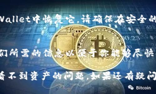 在TPWallet升级后，如果你发现看不到自己的资产，可能是由于以下几个原因导致的。这里有一些常见的解决方案，你可以试一试：

1. 检查网络连接
升级后的TPWallet可能需要稳定的网络连接来同步资产。如果你的网络连接不稳，可能导致钱包无法加载资产信息。确保你的设备连接到一个可靠的Wi-Fi网络或者移动数据网络。

2. 更新到最新版本
确保你的TPWallet是最新版本。开发者可能会发布补丁来解决升级后的问题。如果你在应用商店中看到更新，及时下载并安装最新版本。

3. 清除缓存和数据
有时候，应用缓存问题可能会导致资产无法显示。在设置中找到TPWallet，清除缓存和数据，然后重新启动应用。注意，这个操作可能会使你需要登录。

4. 确认钱包连接
检查一下你是否选择了正确的链或网络。如果你在不同的区块链上持有资产，需要确保当前钱包界面连接到相应的网络，例如以太坊、币安智能链等。

5. 备份和恢复
如果以上步骤无效，可以尝试通过助记词或私钥备份你的钱包，然后在TPWallet中恢复它。请确保在安全的环境下执行备份和恢复，以避免丢失资产。

6. 联系客服支持
如果你依然无法看到你的资产，建议联系TPWallet官方支持团队，提供他们所需的信息以便于你能够尽快解决问题。他们可能会给出专业的建议或者解决方案。

以上是一些常见的解决方案，通过这些步骤，你应该能够找到原因并解决看不到资产的问题。如果还有疑问，欢迎继续咨询！