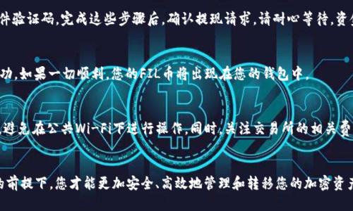 要将FIL币转入TP钱包，请按照以下步骤操作：

步骤一：下载并安装TP钱包
首先，您需要确保您的手机或电脑上安装了TP钱包。如果您还没有安装，可以在App Store或Google Play搜索“TP钱包”进行下载和安装。

步骤二：创建或导入钱包
打开TP钱包后，您可以选择创建新的钱包或导入现有的钱包。如果您是新用户，请选择创建钱包，然后按照提示设置密码，确保记录下助记词，以便在需要时恢复钱包。

步骤三：获取您的TP钱包FIL地址
在TP钱包中找到FIL币的部分，您会看到一个“接收”或“充值”的选项。点击后，系统会生成您的FIL钱包地址。请务必准确记录此地址。这一串字母和数字就像您家的邮寄地址，确保它的准确性是至关重要的。

步骤四：登录您的交易所账号
如果您的FIL币存放在交易所（如币安、Huobi等），请登录到您的交易所账号。在“资产”或“钱包”页面，找到FIL币的选项。

步骤五：提取FIL币
选择“提现”或“提取”选项，输入您在TP钱包中获取的FIL地址，并输入您想要提取的数量。在这一阶段，请再次检查地址是否正确，确保不会将资金发送至错误的地址。

步骤六：确认提现
根据交易所的操作流程，您可能需要进行认证，例如输入短信验证码或邮件验证码。完成这些步骤后，确认提现请求。请耐心等待，资金通常会在几分钟到几小时内转入您的TP钱包。

步骤七：查看转账状态
在TP钱包中，您可以通过“资产”页面查看FIL币的余额以确认转账是否成功。如果一切顺利，您的FIL币将出现在您的钱包中。

注意事项
在资金转移的过程中，请始终保持警惕，确保您正在使用的网络是安全的，避免在公共Wi-Fi下进行操作。同时，关注交易所的相关费用及转账时间，这将影响您的操作体验。

总结
通过以上步骤，您可以轻松将FIL币转入TP钱包。只有在了解每一步操作的前提下，您才能更加安全、高效地管理和转移您的加密资产。不断学习、实践和探索，才能更好地适应这个快速发展的数字货币世界。