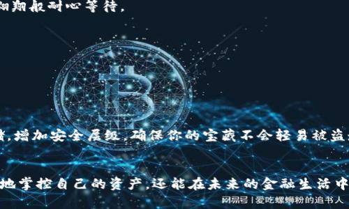 
jiaoti如何安全地将数字货币转入你的虚拟钱包：一步一步来/jiaoti

关键词
数字货币, 钱包, 安全转账/guanjianci

引言：数字货币的世界
在这个科技迅猛发展的时代，数字货币如同夜空中璀璨的繁星，逐渐成为人们投资和交易的新宠。从比特币到以太坊，数字货币的种类层出不穷，而它们的管理和存储则离不开一个重要的工具——数字钱包。仿佛早晨的阳光穿透云层，数字钱包为日益繁忙的金融生活带来了易于管理的便利。但很多人尤其是新手，对如何将数字货币存储到钱包中还感到困惑。接下来，我们将一步步揭示这个过程，帮助你在数字货币的海洋中乘风破浪。

第一步：选择合适的数字钱包
在你决定如何将数字货币放进钱包之前，首先需要选择一个合适的数字钱包。在众多钱包中，不同类型的钱包各有特点，仿佛是不同风格的画作，等待你的挑选。
你可以选择热钱包和冷钱包。热钱包就像是你日常使用的购物袋，便于随时访问，它们通常是在线的，适合频繁交易，但安全性相对较低；而冷钱包就像是一座保险箱，虽然使用起来不那么方便，但安全性极高，适合长期存放。不论你选择哪种钱包，都应考虑安全性、用户体验和兼容性等因素，仿佛是在为你的投资选择一套合适的护身符。

第二步：创建钱包账户
一旦你选择了钱包，就需要创建一个账户。这个过程类似于在社区中心注册，通常需要你提供一些基本信息，设置一个强密码，并进行身份验证。在这里，切记要使用复杂且独特的密码，像是为宝贵的财产加一个坚固的大门，确保你的数字资产安全。
有些钱包还可能要求备份你的助记词或私钥。这些信息就像是你的数字货币藏宝图，确保你能在任何时候找到自己的财富。因此，在记录这些信息时，要选择一个安全且隐秘的地方，避免它们被他人发现。

第三步：获取数字货币
在你创建好钱包账户后，接下来就是获取数字货币，你可以通过如下几种方式获取它们：
ul
    li购买：通过信用卡、借记卡、银行转账等方式直接从交易所购买数字货币，仿佛是在市场上挑选新鲜的水果。/li
    li挖矿：参与挖矿，像是一名探索者掘金，在加密网络中获得属于你的数字货币。/li
    li转账：如果朋友或家人赠予你数字货币，你也可以通过转账将其收入囊中。/li
/ul

第四步：将数字货币转入钱包
通过上述渠道获得数字货币后，你需要将其转入你的钱包。这一过程可以视作向朋友家中送货，虽然过程简单，但每一步都显得至关重要。
首先，你需要找到你的钱包地址。这是一个由字母和数字组成的唯一标识符，如同你家门前的地址。复制这个地址，确保每个字符都准确无误，避免因地址错误而导致的资产损失。
然后，在交易平台中找到“提现”或“转账”选项，粘贴你的钱包地址，填写你希望转入的钱数。确认无误后，提交交易请求。通常情况下，交易需要一些时间进行确认，此时你可以如同期待风筝在空中翱翔般耐心等待。

第五步：确认转账是否成功
一旦你提交了转账请求，可以通过数字钱包的交易历史进行确认。只需简单地查看交易记录，就像翻阅一本日记，见证数字货币安全地进入了你的钱包。
注意，有些交易在网络拥堵时可能会延迟。在这种情况下，不要心急，耐心等待或检查交易状态，确认自己的资产在安全的海洋中漂浮。

第六步：安全防护措施
最后，但是非常重要的一点，无论你使用何种钱包，安全防护措施都是必不可少的。想象一下，你的数字资产就像一个珍贵的宝石，值得你用心呵护。
定期更新钱包软件和操作系统，避免使用公共网络进行交易，启用两步验证（2FA），将你的数字资产放置在一个安全的位置，这些都是保障你财富的有效手段。还可以考虑使用硬件钱包作为冷存储，增加安全层级，确保你的宝藏不会轻易被盗走。

总结：掌握数字货币的钥匙
将数字货币放入钱包的过程就像是在浩瀚的宇宙中遨游，虽然蕴含着一些挑战，但也充满了乐趣与收获。通过选择合适的工具、建立安全的账户、谨慎地进行转账和加强保护措施，你不仅能够更好地掌控自己的资产，还能在未来的金融生活中更加游刃有余。
数字货币的世界充满机遇，学会如何将其放入你的钱包，无疑是开启新篇章的第一步。现在，准备好迎接挑战吧，未来的财富就在你的掌握之中！