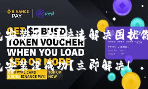 加密货币钱包安装不上？快速解决困扰你的技术难题！

加密货币钱包安装没成功？立即解决！