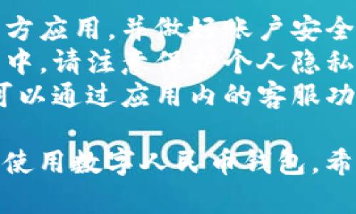 要注册数字人民币钱包，您可以按照以下步骤进行：

### 第一步：下载数字人民币钱包应用

1. **访问应用商店**：根据您使用的手机系统（iOS或Android），进入相应的应用商店。
2. **搜索应用**：在搜索框中输入“数字人民币”或“数字人民币钱包”（如“e-CNY”）。
3. **下载和安装**：找到官方应用后，点击下载并安装。

### 第二步：注册账户

1. **打开应用**：安装完成后，点击打开数字人民币钱包应用。
2. **选择注册**：在主页上，您会看到“注册”或“创建账户”选项，点击进入。
3. **输入手机号**：根据提示，输入您的手机号码，并接受相关协议。
4. **获取验证码**：系统会向您输入的手机号发送短信验证码，输入验证码进行验证。
5. **设置密码**：根据提示设置账户密码，确保密码强度适中，包含字母、数字和特殊符号。

### 第三步：身份验证

1. **上传身份信息**：按照系统提示，上传相关身份证件照片（如身份证、护照等）。
2. **人脸识别**：完成身份信息上传后，进行人脸识别验证。
3. **等待审核**：系统会在一定时间内审核提交的信息，审核通过后您将收到通知。

### 第四步：添加银行卡

1. **进入银行卡绑定页面**：在钱包的首页，找到“银行卡”或“充值”选项。
2. **绑定银行卡**：按照提示输入您的银行卡信息，并进行验证。
3. **确认绑定**：确保银行卡信息正确后，完成绑定。

### 第五步：使用数字人民币钱包

1. **充值**：通过绑定的银行卡将资金充值到数字人民币钱包中。
2. **支付和转账**：您可以使用数字人民币钱包进行线上支付、转账、或者在商户处扫码消费。
3. **管理账户**：定期检查账户余额、交易记录，确保使用安全。

### 注意事项

- **安全性**：请确保您下载的是官方应用，并做好账户安全防护，避免使用公共Wi-Fi进行交易。
- **隐私保护**：在注册和使用过程中，请注意保护个人隐私，不要随意透露账户信息。
- **客户服务**：若遇到任何问题，可以通过应用内的客服功能寻求帮助。

通过以上步骤，您就可以轻松注册和使用数字人民币钱包。希望对您有所帮助！