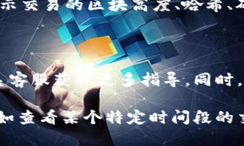 要查询 TPWallet 的交易记录，您可以按照以下步骤进行操作：

### 步骤一：打开 TPWallet

首先，确保您已经安装了 TPWallet 应用程序并正常登录。您可以在手机的应用商店中搜索 TPWallet 并下载或更新至最新版本。

### 步骤二：访问钱包界面

登录后，您会看到 TPWallet 的主界面，这里通常会显示您的钱包余额和其他基本信息。

### 步骤三：找到交易记录选项

在主界面上，寻找一个标记为“交易记录”、“历史”或“转账”的选项。大多数钱包应用都会有专门的页面来查看历史交易。

### 步骤四：筛选和查看交易详情

进入交易记录页面后，您会看到您的所有历史交易，包括发送和接收的金额、时间和交易状态等信息。您可以根据日期、交易状态等进行筛选，以便快速找到您关注的特定交易。

### 步骤五：查看区块链信息

如有需要，您还可以通过点击每一笔交易，查看详细的区块链信息。这通常会显示交易的区块高度、哈希、确认次数等数据，您也可以在区块浏览器中进一步查找。

### 附加帮助

如果您在 TPWallet 中找不到交易记录的选项，您可以查阅官方文档或者联系客服获取更多指导。同时，保持您的应用程序更新至最新版本，以享有最佳体验。

以上就是查询 TPWallet 交易记录的基本步骤。如果您有更复杂的查询需求，如查看某个特定时间段的交易或分析交易趋势，可能需要根据具体情况使用外部工具或服务来辅助查询。