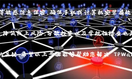 若您发现 TPWallet 中的币突然消失，首先请保持冷静，以下是一些可能的解决方案和步骤，帮助您找回您的资产：

步骤一：检查网络和钱包状态
在也许的情况下，您的币只是暂时未显示。首先，检查您的网络连接是否正常，因为不稳定的网络可能导致钱包无法正常更新信息。确保您使用的 TPWallet 版本是最新的，有时软件本身的问题也可能导致显示错误。

步骤二：重启 TPWallet
尝试关闭并重新打开 TPWallet。重启软件可以清除一些临时问题，可能会使您的资产重新显示。如果在重启后问题依然存在，可以尝试清除缓存数据。

步骤三：确认地址和网络类型
在某些情况下，您可能在不同的网络上进行了交易，比如主网和测试网。如果您是通过不同网络的地址进行转账或接收币，确保您查看的是正确的网络。仔细检查地址是否正确，避免由于错误操作导致的资产丢失。

步骤四：检查交易历史
通过 TPWallet 查看您的交易记录，确认是否有未完成的交易或错误的转出。某些交易可能由于网络拥堵而未及时确认，通过区块链浏览器查看交易状态，确保您的币没有被转走。

步骤五：联系 TPWallet 客服
如果您经过以上步骤仍然无法找回资产，及时联系 TPWallet 的客服团队。提供尽可能多的信息，例如您的钱包地址、交易记录等，帮助他们迅速找到问题所在并提供支持。

步骤六：增强安全意识
为了避免未来发生类似问题，建议您增强安全意识，定期备份钱包，并对私钥、助记词等敏感信息保密。确保手机或计算机安装有效的安全软件，并经常更新。

步骤七：转移资产以防万一
如果您能找回资产，考虑将其转移到更安全或可信的地方，或使用硬件钱包进行存储，降低线上风险。分散投资以及常规性检查也是保护数字资产的有效手段。

总结
数字货币的存储和流通总是伴随着风险，及时采取措施并保持冷静是应对突发状况的关键。希望以上步骤能够帮助您解决 TPWallet 中币消失的问题，让您的数字资产安全回归。

请随时跟进以上建议，并根据自己的实际情况选择合适的应对方法。