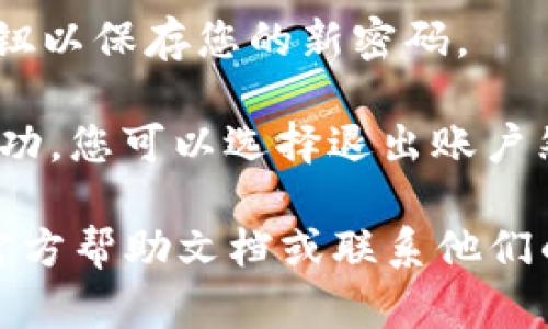 要在TPWallet中修改密码，您可以按照以下步骤进行操作：

1. **打开TPWallet应用**：首先，确保您已经在手机上安装了TPWallet应用并且已经登录到您的账户。

2. **进入设置**：在应用的主界面上，寻找并点击底部菜单中的“设置”选项。这个选项可能会用齿轮图标表示。

3. **选择安全设置**：在设置菜单中，找到“安全”或“安全设置”选项，点击进入。

4. **修改密码**：在安全设置界面，您将看到“修改密码”或“更改密码”的选项。点击该选项后，系统可能会要求您输入当前密码以验证身份。

5. **输入新密码**：按照提示输入您的新密码，通常需要填写新密码的两次以确认。确保新密码足够复杂且易于记忆。

6. **保存更改**：完成后，别忘了点击“保存”或“确认”按钮以保存您的新密码。

7. **退出并重新登录（可选）**：有时，为确保密码更改成功，您可以选择退出账户然后重新登录，以验证新密码是否有效。

如果在操作过程中遇到任何问题，建议查阅TPWallet的官方帮助文档或联系他们的客服支持以获得进一步的帮助。