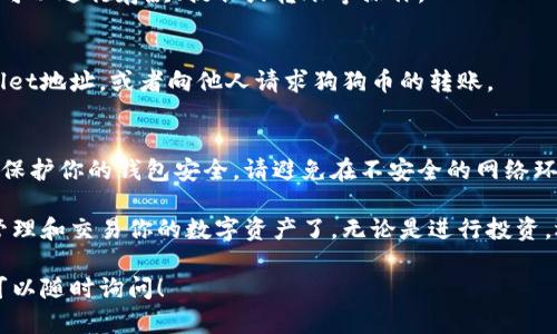 在TPWallet中添加狗狗币（Dogecoin）是一个相对简单的过程，只需遵循几个步骤即可轻松完成。以下是具体的指南：

第一步：下载并安装TPWallet
首先，确保你已经在你的设备上下载并安装了TPWallet。可以在应用商店或者TPWallet的官方网站获取最新版本的应用。

第二步：创建或导入钱包
打开TPWallet后，你将看到多个选项。你可以选择创建一个新钱包，或者导入已有的钱包。如果你是新用户，按照提示设置你的钱包，并安全保存助记词。

第三步：查看资产列表
在钱包界面中，找到账户资产栏。这通常显示在主页面，列出了你当前拥有的所有加密货币。你需要确保狗狗币在可添加的代币列表中。

第四步：添加狗狗币
点击“添加资产”或“ ”按钮。在资产市场中搜索“Dogecoin”或输入“DOGE”。找到狗狗币后，点击“添加”按钮以将其加入你的钱包中。

第五步：确认狗狗币的显示
一旦添加成功，你可以在资产列表中看到狗狗币（DOGE）。此时，你可以进行存款、提取或转账等操作。

第六步：获取狗狗币
为了获得狗狗币，你可以通过交易所购买，并将其转入你的TPWallet地址，或者向他人请求狗狗币的转账。

第七步：安全注意事项
确保你的TPWallet应用是最新版本，并使用强密码和双重认证来保护你的钱包安全。请避免在不安全的网络环境中使用钱包，切勿分享你的私钥和助记词。

通过以上步骤，你就可以在TPWallet中成功添加狗狗币，并开始管理和交易你的数字资产了。无论是进行投资，还是用于日常的转账消费，狗狗币都能为你提供方便快捷的体验。

如果有其他问题，或者需要更多关于TPWallet或狗狗币的信息，可以随时询问！