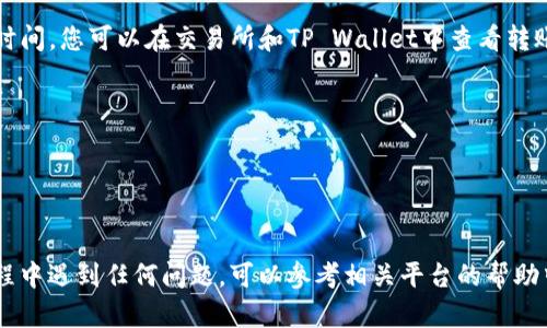 要将USDT转入TP Wallet，您需要首先在一个加密货币交易所购买USDT，然后进行转账。以下是具体步骤：

步骤一：选择并注册交易所
首先，您需要选择一个支持USDT的交易所。常见的交易所有Binance、Huobi、OKEx、Coinbase等。注册一个账户并完成实名认证（KYC），这通常需要提供身份证明和地址证明。

步骤二：购买USDT
在交易所中，您可以通过法币（如人民币、美元等）直接购买USDT，或者用其他加密货币进行交易。选择适合自己的购买方式，并按照交易所的指引完成购买。

步骤三：确认TP Wallet的地址
在TP Wallet中，首先需要创建或登录您的钱包账号。然后找到USDT的接收地址。在TP Wallet中，选择USDT，创建或复制您的钱包地址。注意，确保选择正确的网络（如ERC20、TRC20等），以避免资产丢失。

步骤四：提币到TP Wallet
返回到您购买USDT的交易所，找到“提现”或“提币”功能。输入您在TP Wallet中复制的地址，选择相应的网络并输入要转账的USDT数量。确认无误后，提交提币请求。

步骤五：等待确认
一旦您提交提现申请，交易所会处理您的请求，通常需要几分钟到几个小时的时间。您可以在交易所和TP Wallet中查看转账状态，确认您是否成功接收USDT。

注意事项
1. 确保您输入的接收地址完全正确，任何错误都会导致资金丢失。
2. 不同的网络可能会收取不同的手续费，请提前了解清楚。
3. 资金到账后，建议对钱包进行备份，并设置好安全措施，如二步验证等。

通过以上步骤，您就能够将购买的USDT顺利转入TP Wallet。如果您在操作过程中遇到任何问题，可以参考相关平台的帮助中心或联系客服以获得支持。
