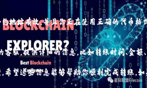 如果你在使用TP Wallet时遇到了币转不出的情况，可能是由于以下几个原因造成的。下面我将详细介绍可能的原因以及解决方案，帮助你顺利完成币的转出操作。

一. 检查网络连接
首先，确保你的设备连接到稳定的网络。有时候，网络不稳定会导致交易无法顺利进行。如果你是在手机上操作，尝试切换到其他Wi-Fi网络或使用移动数据，看看是否能够解决问题。

二. 确认钱包地址
在转账之前，请仔细检查接收方的钱包地址是否正确。即便是多一位或少一位，或者一个字符错误，币也可能无法转出。你可以复制粘贴地址，并在另一个钱包中验证一下。

三. 余额不足
在进行转账之前，确保你的币余额足够，包括转出的金额和网络手续费。在TP Wallet中，你可以查看当前的余额。如果余额不足，你需要先购买或充值更多的币。

四. 网络拥堵
在某些高峰期，区块链网络可能会很繁忙，导致交易处理时间延长。这时，你可以稍等片刻，重新尝试操作。你也可以尝试增加手续费，以提高交易的优先级。

五. 钱包版本过旧
检查你的TP Wallet是否为最新版本。如果不是，更新到最新版本可能会解决一些已知的问题。你可以在应用商店或TP Wallet官网下载最新版本。

六. 安全设置问题
如果你设置了安全密码或双重认证，确保在转账时输入正确的凭证。有时候，安全设置会阻止某些操作，确保这些细节都正确无误。

七. 合约问题
如果你尝试转出ERC20等智能合约代币，可能遇到合约问题。确保合约地址有效，并且你正在使用正确的代币格式。如果有必要，查看相关文档或社区以了解更多信息。

八. 联系客服
如果经过以上检查仍然无法解决问题，你可以尝试联系TP Wallet的客服。提供详细的信息，比如转账时间、金额、钱包地址等，客服团队通常能够帮助你找到问题所在。

以上是一些常见的导致TP Wallet中币无法转出的原因和解决方案。希望这些信息能够帮助你顺利完成转账。如果有其他问题，随时欢迎提问！