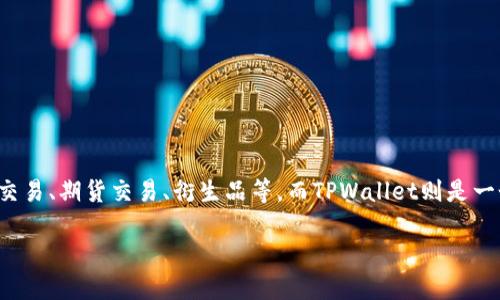 币安交易所并不是TPWallet。币安（Binance）是一个全球领先的加密货币交易平台，提供多种数字货币的交易服务，包括现货交易、期货交易、衍生品等。而TPWallet则是一个加密钱包，用于存储和管理各种数字资产。虽然两者在加密货币生态系统中都扮演重要角色，但它们各自的功能和目的不同。

如果你需要更多关于币安或TPWallet的细节或功能比较，请告诉我！