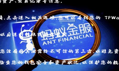 要查看自己的 TPWallet 地址，可以按照以下步骤进行操作：

步骤一：打开 TPWallet 应用
首先，确保您的设备上安装了 TPWallet 应用。如果尚未安装，可以前往应用商店下载并安装。

步骤二：登录您的账户
启动 TPWallet 应用后，输入您的账户凭据进行登录。如果您是首次使用，可以选择创建新账户。

步骤三：导航到钱包界面
登录后，您将被引导到钱包的主界面。在这里，您可以看到您的资产、交易记录等信息。

步骤四：查找您的钱包地址
在钱包界面，通常会有一个选项显示您的钱包地址或资产详情。点击进入相关选项，您可以看到您的 TPWallet 地址。一般来说，地址会以“0x”开头，后面跟有一串字符。

步骤五：复制地址
当您找到自己的钱包地址时，您可以选择复制该地址，以便于以后进行转账或接收资产。

步骤六：确认地址安全性
在分享或使用您的钱包地址之前，请确保地址是正确的，并且您没有将其泄露给不可信的第三方，以避免资产安全问题。

以上步骤即可帮助您查看自己的 TPWallet 地址。确保定期检查您的钱包安全和资产状况，以保护您的数字财富。