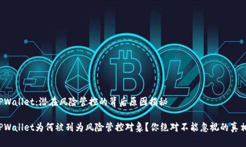 TPWallet：潜在风险管控的背后原因揭秘

TPWallet为何被列为风险管控对象？你绝对不能忽视的真相！