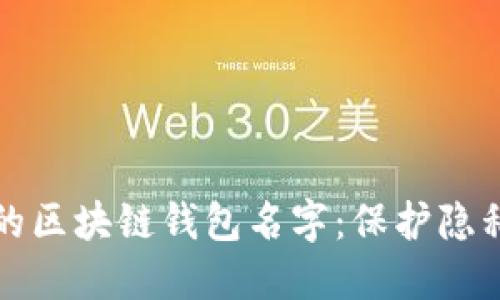 如何隐秘你的区块链钱包名字：保护隐私的实用指南