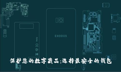 保护您的数字藏品：选择最安全的钱包