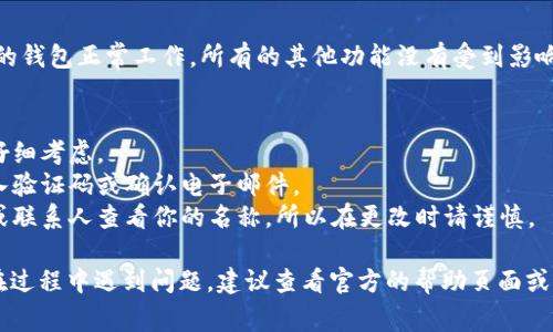 更改数字钱包的名字通常依赖于你所使用的具体钱包应用程序或サービス。以下是一些常见步骤，适用于大部分数字钱包。请注意，不同的应用可能会有些差异：

步骤一：打开应用程序
首先，在你的手机或电脑上找到你所使用的数字钱包应用，比如支付宝、微信支付、PayPal等，然后点击打开。

步骤二：登录账户
如果你的钱包设置了登录密码，输入你的密码以登录到账户中。确保你使用的是正确的账户，有时一个设备可能会保存多个账户信息。

步骤三：进入设置菜单
登录后，寻找一个通常被称为“设置”或者“个人中心”的选项。这个功能一般可以在应用的主屏幕右上角或底部导航栏找到。在这个菜单中，你可以修改账户的各项信息。

步骤四：查找账户信息
在设置菜单中，寻找“账户信息”、“个人资料”或类似的选项，你可能会在这里看到当前钱包名称。

步骤五：修改名字
点击当前的名字，通常会弹出一个文本框，允许你输入新的名字。在这里，你可以输入想要的新名称。确保该名称符合应用的规定，不包含任何不妥的内容。

步骤六：保存修改
输入完新的名字后，寻找确认或保存的按钮，点击之后，新名字将会被保存。如果应用程序要求验证身份，为了确保更改是由你本人完成的，请按照提示进行操作。

步骤七：确认更改
最后，再次返回账户设置中，确认你的名字已经更新。确保你的钱包正常工作，所有的其他功能没有受到影响。

注意事项
1. 某些数字钱包可能有更改名字的次数限制，请在改名前仔细考虑。
2. 有些平台可能需要经过身份验证才能更改名称，例如输入验证码或确认电子邮件。
3. 在社交性质的钱包中，名字的更改可能会影响你的朋友或联系人查看你的名称，所以在更改时请谨慎。

通过以上步骤，你应能轻松地更改你的数字钱包名称。如果在过程中遇到问题，建议查看官方的帮助页面或者联系客服。