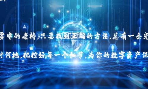   tpwallet提币到账时间解析：如何确保快速到账？ / 
 guanjianci tpwallet, 提币, 到账时间 /guanjianci 

引言：数字货币的快速流转

在这个数字货币蓬勃发展的时代，资金的快速周转成为每个投资者的核心关注点。对于使用tpwallet的用户而言，提币到账的时间不仅关系到资金的安全与流动性，还直接影响到投资决策的时效性。想象一下，当你在晨雾中等待着老桥上的第一缕阳光，期待着它照亮对岸的路，这正如我们期待着资金顺利过桥，抵达目的地。

tpwallet简介：数字货币管理的好帮手

tpwallet作为一款用户友好的数字货币钱包，凭借其高效的交易处理能力，赢得了不少用户的信赖。它如同一位贴心的管家，将丰富的数字资产妥善保管，同时也为用户提供了便捷的提币服务。无论是进行小额日常交易，还是进行大规模的投资，tpwallet都能够提供令人满意的到账体验。

提币的常见流程

提币的过程犹如在红尘中游走的旅程，我们始终希望每一步都能平稳而顺利。正常的提币流程一般包括以下几个步骤：

1. **打开tpwallet** — 在清晨阳光的辉映下，点击打开手机中的tpwallet应用，登录你的账户。
2. **选择提币** — 在主界面中选择“提币”选项，仿佛站在选择道口，等待心中的指引。
3. **填写信息** — 输入接收地址及提币金额，如同把心愿寄托于细细的笔尖，期待它在瞬息万变的网络中找到方向。
4. **确认交易** — 检查信息无误后确认交易，这一刻如同信任的仪式，期待着你的金币顺利到达对岸。
5. **等待到账** — 随后，便是耐心等待的时间，心中的期待与紧张交织，仿佛在等待老桥上的烟雾慢慢散去，看见远方的风景。

到账时间的影响因素

提币到账时间的快慢取决于多个因素，它们如同风中的变幻七彩的风筝，时而飘扬，时而阻滞。主要影响因素包括：

1. **区块链网络拥堵** — 当网络交易量激增时，区块链的拥堵现象便如同早高峰中的交通，导致每一笔交易都需排队等候。此时，提币到账可能会延时，给用户带来不便。
   
2. **所选币种** — 不同的数字货币在区块链上的确认时间不同。例如，比特币的确认时间通常较长，而以太坊则较为迅速。这就如同不同季节的花朵，各自绽放着独特的美丽。

3. **手续费设置** — 提币时所选择的手续费直接影响交易的优先级。高手续费的交易如同在熙熙攘攘的人群中，能够迅速找到属于自己的位置，而低手续费的交易可能不得不耐心等待。

4. **tpwallet的处理时间** — tpwallet自身的处理时间同样是一个不可忽视的因素。在这个过程中，系统需要对交易进行验证和确认，通常会在几分钟至几小时内完成。但在极端情况下，处理时间可能会因技术问题而延长。

如何提高提币到账速度

为了让你的提币更加顺畅，减少等待时间，可以尝试以下几种方法：

1. **选择合适的提币时机** — 避开周末和节假日高峰期，选择工作日的非高峰时段提币，就如同在晨曦的第一缕阳光下出发，确保路途畅通无阻。

2. **适当提高手续费** — 在提币时选择适当的手续费，可以提高交易的优先级，让你的交易在众多交易中脱颖而出，快速到账。

3. **关注网络状况** — 在提币前，可以使用一些区块链浏览器监测当前网络的拥堵情况，选择最优时间进行提币。这犹如在赶路时选择避开堵车的路线。

4. **保持应用更新** — 定期更新tpwallet应用程序，以确保你使用的版本是最新的，从而获得更快的交易处理能力与更稳定的使用体验。

总结：让你的提币之路更顺畅

提币的到账时间虽然受多种因素的影响，但只要我们把握好技巧，善用各种资源，就能在这个快速变化的数字货币市场中游刃有余。正如晨雾中的老桥，只要找到正确的方法，总有一条光亮的道路在前方等待。

在使用tpwallet时，保持耐心，做好准备，关注市场动态，可以使你的提币过程如同在阳光下轻松步行，轻松到达心中期盼的彼岸。无论是何时何地，把控好每一个细节，为你的数字资产保驾护航，这将是你在数字货币世界中的另一种成功。

后续如果您还有其他疑问，欢迎联络客服获得更多帮助与支持。愿每一位tpwallet用户都能在这条数字资产的河流中乘风破浪，顺利到账！