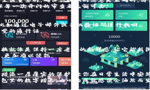 wallet怎么设置钱包加密锁屏功能/wallet
keywords钱包, 加密, 锁屏/keywords

引言：为什么需要钱包加密锁屏功能
在数字货币迅猛发展的今天，钱包成为了我们日常生活中不可或缺的一部分。就像是隐秘的小箱子，里面藏着我们所有的财富。但是，随着这些财富的增多，安全问题也悄然上升。是否曾想过，自己的钱包如同晨雾中的老桥，潜藏着被侵犯的风险？
而此时，设置钱包的加密锁屏功能，无疑是为这座老桥加装了坚固的护栏。它不仅能够有效防止未授权的访问，还能为用户提供一种安心和保护感。通过简单的设置，你就能为钱包增加一层安全屏障，让自己的数字财产更加安全。接下来，我们将详细探讨如何设置这个功能。

第一步：找到钱包应用
设置加密锁屏的第一步，当然是启动你的钱包应用。无论是安卓设备还是苹果设备，你会在主屏幕上找到它。将图标轻触，打开钱包的世界。想象一下，打开钱包的那一刻，仿佛打开了一扇通往财富殿堂的大门，随时准备迎接光辉的未来。

第二步：进入设置界面
一旦钱包应用打开，你需要找到“设置”选项。通常情况下，这个选项会以齿轮图标展示在界面的右上角。点击它，就像是进入了一座神秘的殿堂，里面隐藏着各种有趣的功能和配置。
在设置菜单中，你将看到多个子选项，包括“安全”、“隐私”以及“账户管理”等。此时，保持耐心，慢慢寻找与“安全”相关的选项。因为加密锁屏就是在这个区域里，为你的财富保驾护航。

第三步：设置加密方式
进入“安全”选项后，你会看到“锁屏设置”或者“加密设置”的选项。这里是你真正操作的地方。在这个界面中，钱包通常会提供多种加密方式供你选择，包括密码、图案、指纹和面部识别等。
比如，如果你选择设置密码，建议使用复合型的密码，包括字母、数字以及符号，像是给你的财富设立了一道坚固的围墙。而如果你选择指纹或面部识别，那就是让钱包与你的生活融合，只有你自己能够轻松穿越这道安全屏障。

第四步：确认设置与测试
设置完毕后，系统会要求你确认所选的加密方式。这个过程中，它可能会要求你再次输入密码或者进行指纹识别。这个步骤是至关重要的，确保你提供的信息是正确的，仿佛在验证一道密码，确保只有你能解锁这把钥匙。
完成确认后，建议你进行一次锁屏测试。关闭钱包应用，再次打开并输入之前设定的密码或进行指纹扫描。像是一名守卫，确保每一次开门的审查都无懈可击。

第五步：了解恢复及重设过程
在掌握了加密锁屏的设置之后，也别忘了了解如果遗忘密码或指纹无法识别该如何处理。大多数钱包应用会提供恢复选项，比如通过电子邮件或手机验证码进行找回。
例如，你可以设置一个安全问题，或者在首次设置时记录下助记词。当你在无意中将钥匙锁在门外时，这些都是你重返财富殿堂的通行证。

第六步：定期更新
一旦成功设置了钱包的加密锁屏功能，记得定期更新密码或加密方式。随时间推移，安全性可能会受到威胁，因此进行定期更换就像是保持一座老桥的新鲜感，让它能抵御风雨的侵蚀。
此外，关注钱包应用的更新也相当重要，开发者会不断推出新的安全功能，诸如双重身份认证等，让你的财富如同雄狮般强大，更加难以侵犯。

总结：保护财富的关键
设置钱包加密锁屏功能，既是对个人资产的保护，也是对未来的一种负责。仅仅通过几个简单的步骤，就能够为你的数字财富增添一层厚实的保护，让你在日常生活中安然无恙。就像在风雨飘摇的日子里，有一把坚固的伞为你抵挡风雨，不管外界怎样变幻，你依旧坚持自己的信念，朝着日出而行。
将这些步骤牢记于心，定期检查设置，财富不再是遥不可及的梦想，而是你自己手中逐渐堆叠起来的实在存在。每当你看到钱包里的数字增长，内心的成就感便会油然而生，正如清晨的第一缕阳光，照亮了你前进的道路。