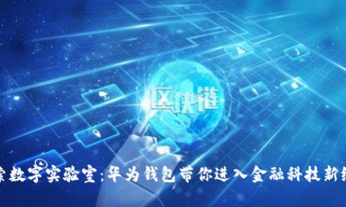 探索数字实验室：华为钱包带你进入金融科技新纪元