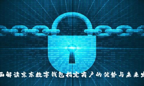 全面解读京东数字钱包指定商户的优势与未来发展