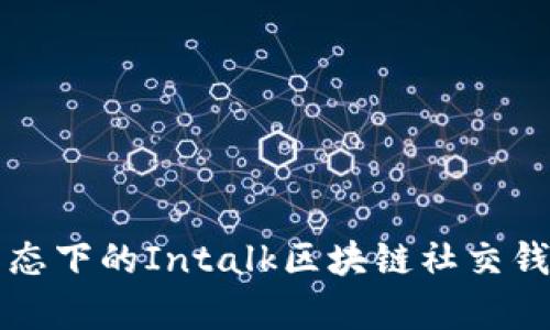 创新社交生态下的Intalk区块链社交钱包系统探析