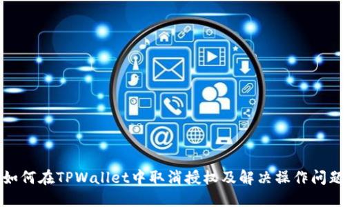 如何在TPWallet中取消授权及解决操作问题