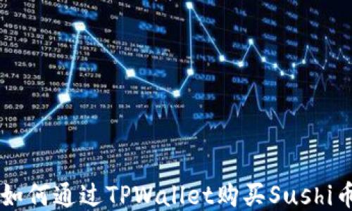 
如何通过TPWallet购买Sushi币
