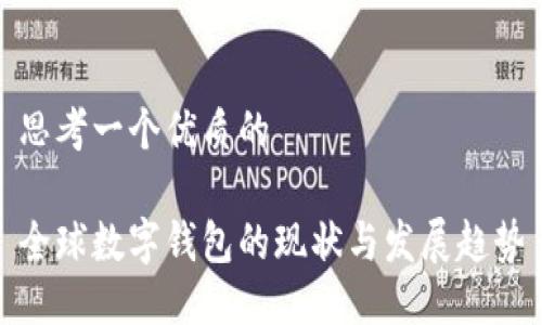 思考一个优质的

全球数字钱包的现状与发展趋势