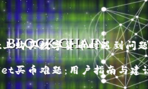 在TPWallet上购买数字货币时遇到问题的解决方案

解决TPWallet买币难题：用户指南与建议