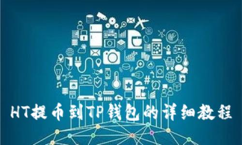 HT提币到TP钱包的详细教程