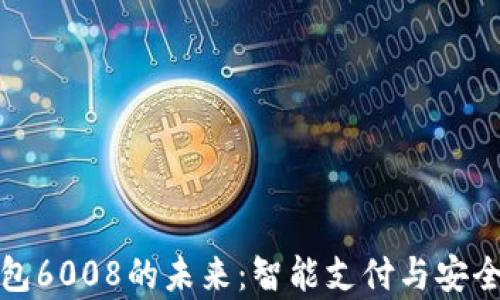 
探索数字钱包6008的未来：智能支付与安全性的新篇章