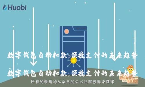 数字钱包自动扣款：便捷支付的未来趋势

数字钱包自动扣款：便捷支付的未来趋势