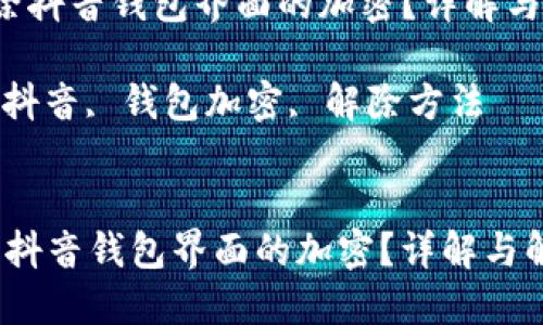  如何解除抖音钱包界面的加密？详解与解决方法

关键词： 抖音, 钱包加密, 解除方法


如何解除抖音钱包界面的加密？详解与解决方法