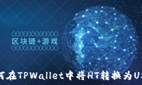   
如何在TPWallet中将HT转换为USDT