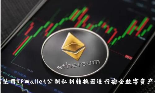 如何使用TPWallet公钥私钥转换器进行安全数字资产管理