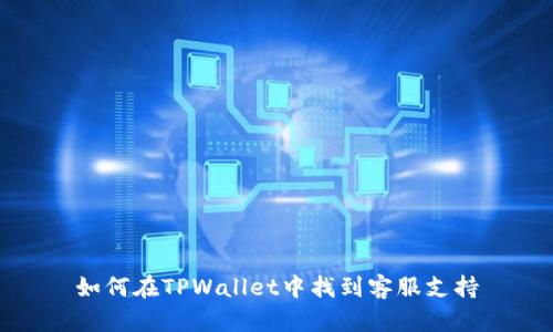 如何在TPWallet中找到客服支持